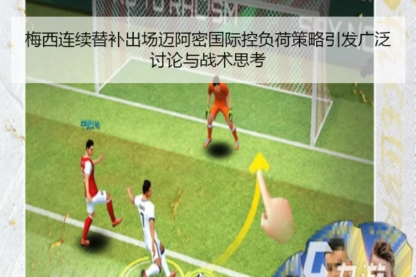 梅西连续替补出场迈阿密国际控负荷策略引发广泛讨论与战术思考